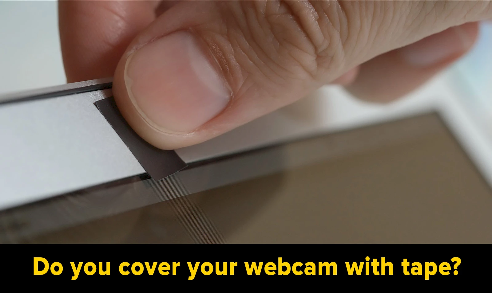 Do you cover your webcam with tape?